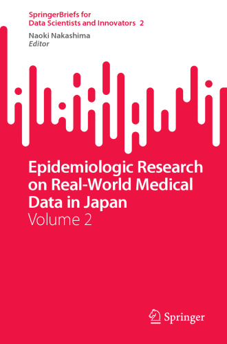 Epidemiologic Research on Real-World Medical Data in Japan: Volume 2 (SpringerBriefs for Data Scientists and Innovators, 2)