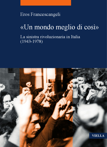«Un mondo meglio di così». La sinistra rivoluzionaria in Italia (1943-1978)