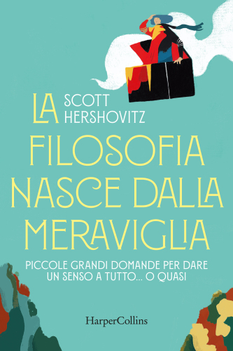 La filosofia nasce dalla meraviglia. Piccole grande domande per dare un senso a tutto... o quasi