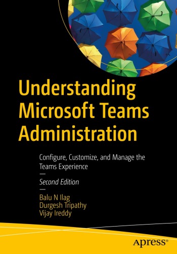 Understanding Microsoft Teams Administration: Configure, Customize, and Manage the Teams Experience