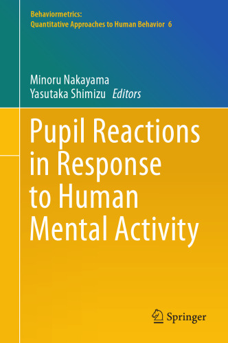 Pupil Reactions in Response to Human Mental Activity (Behaviormetrics: Quantitative Approaches to Human Behavior, 6)