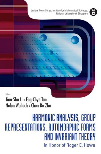Harmonic Analysis, Group Representations, Automorphic Forms and Invariant Theory: In Honor of Roger E Howe (Lecture Notes Series, Institute for Mathematical Sciences National University of Singapore)