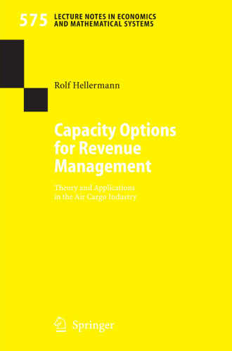 Capacity Options for Revenue Management: Theory and Applications in the Air Cargo Industry (Lecture Notes in Economics and Mathematical Systems, 575)