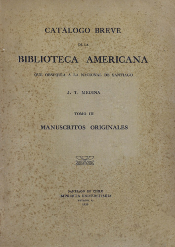 Catálogo breve de la Biblioteca Americana que obsequia a a Nacional de Santiago. Tomo III: Manuscritos originales