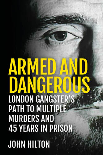 Armed and Dangerous: London Gangster's Path to Multiple Murders and 45 Years in Prison